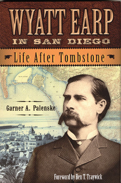 Wyatt Earp In San Diego. Life After Tombstone. GARNER A. PALENSKE