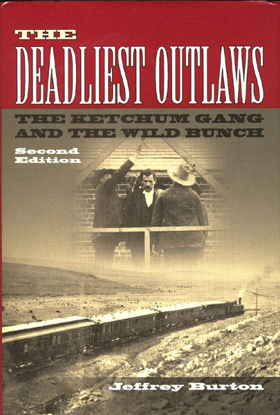 The Deadliest Outlaws: The Ketchum Gang Andthe Wild Bunch. Second Edition.  JEFFREY BURTON
