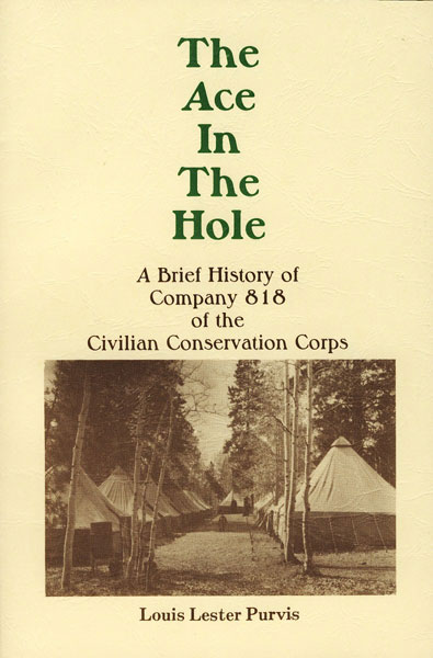 The Ace In The Hole. A Brief History Of Company 818 Of The Civilian Conservation Corps. LOUIS LESTER PURVIS