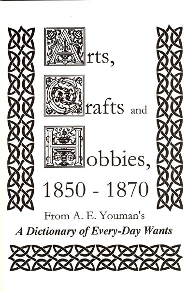 Arts, Crafts And Hobbies, 1850-1870. From A. E. Youman's "A Dictionary Of Every-Day Wants, Twenty Thousandreceipts In Nearly Every Department Of Human Effort." A.E. YOUMAN