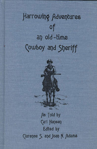 Harrowing Adventures Of An Old-Time Cowboy And Sheriff. CARL HANSEN