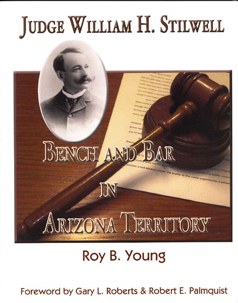 Judge William H. Stilwell: Bench And Bar In Arizona Territory.  ROY B. YOUNG