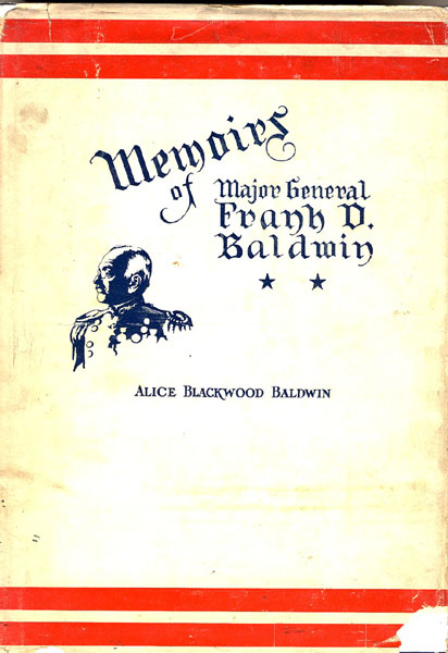 Memoirs Of The Late Frank D. Baldwin, Major General, U. S. A. BALDWIN, ALICE BLACKWOOD [MRS FRANK D. BALDWIN].