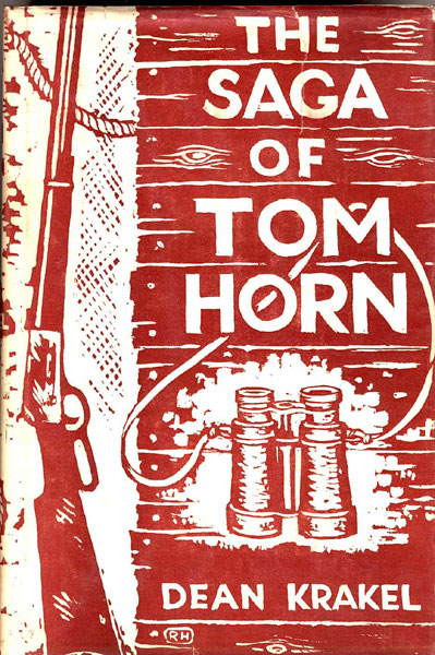 The Saga Of Tom Horn. The Story Of A Cattlemen's War With Personal Narratives, Newspaper Accounts And Official Documents And Testimonies. Illustrated With The Pageant Of Personalities. DEAN KRAKEL