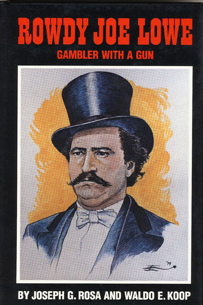 Rowdy Joe Lowe. Gambler With A Gun. JOSEPH G. AND WALDO E. KOOP ROSA
