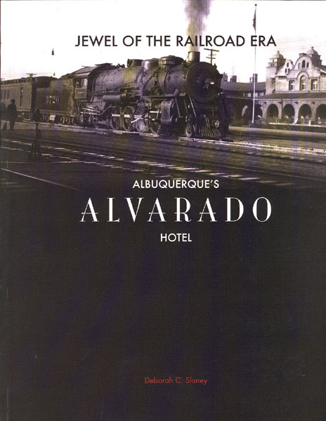 Jewel Of The Railroad Era. Albuquerque's Alvarado Hotel. DEBORAH C. SLANEY