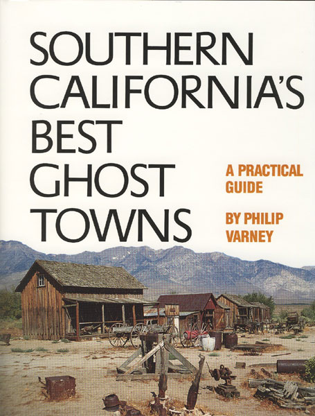 Southern California's Best Ghost Towns. A Practical Guide. PHILIP VARNEY