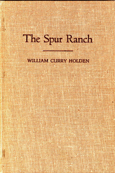The Spur Ranch. A Study Of The Inclosed Ranch Phase Of The Cattle Industry In Texas WILLIAM CURRY HOLDEN