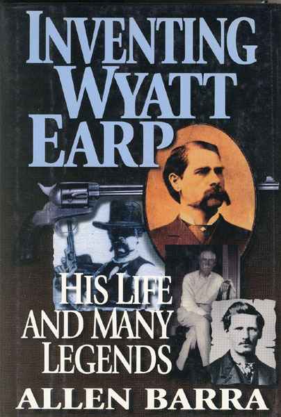 Inventing Wyatt Earp. His Life And Many Adventures. ALLEN BARRA