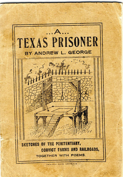 A Texas Prisoner. Sketches Of The Penitentiary, Convict Farms And Railroads, Together With Poems. ANDREW L. GEORGE