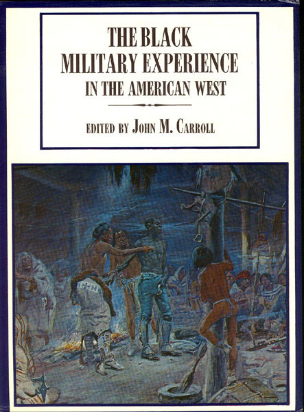 The Black Military Experience In The American West.  CARROLL, JOHN M. [EDITOR].