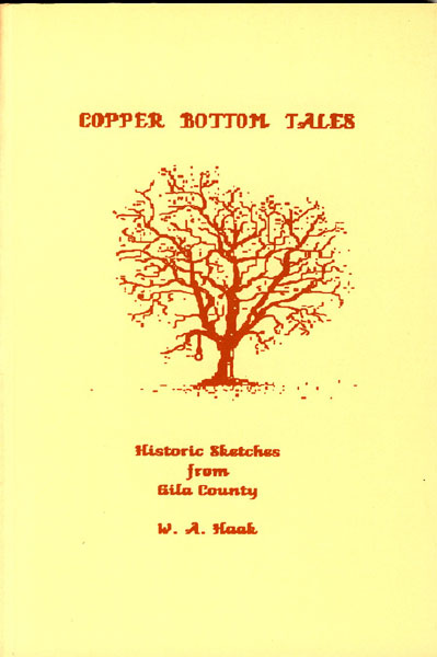 Copper Bottom Tales. Historic Sketches From Gila County. W. A. HAAK