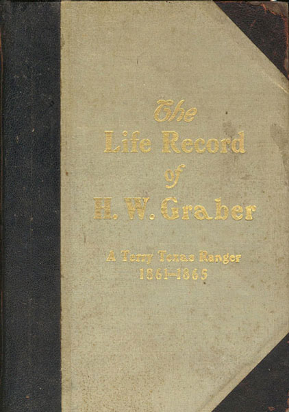 The Life Record Of H. W. Graber. A Terry Texas Ranger 1861-1865. Sixty-Two Years In Texas H. W GRABER