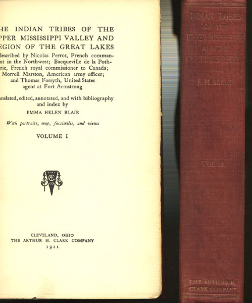 The Indian Tribes Of The Upper Mississippi Valley And The Region Of The Great Lakes, As Described By Nicolas Perrot, French Commandant In The Northwest; Bacqueville De La Potherie, French Royal Commissioner To Canada; Morrell Marston, American Army Officer; And Thomas Forsyth, United States Agent At Fort Armstrong.  BLAIR, EMMA HELEN [EDITOR].