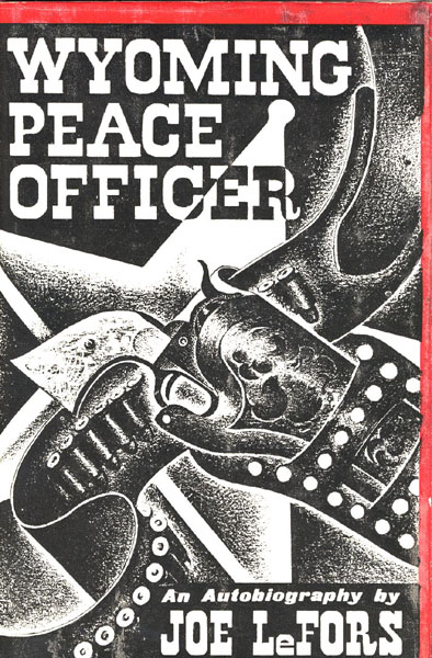 Wyoming Peace Officer. An Autobiography JOE LEFORS