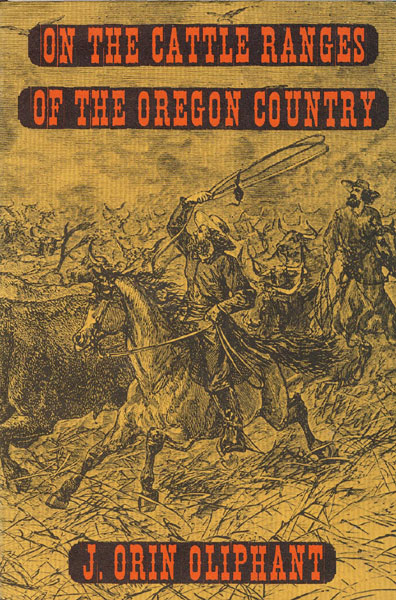 On The Cattle Ranges Of The Oregon Country J. ORIN OLIPHANT