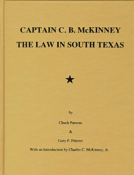 Captain C. B. Mckinney. The Law In South Texas. PARSONS, CHUCK & GARY P. FITTERER