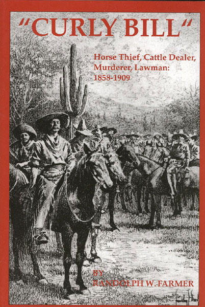 "Curly Bill" Horse Thief, Cattle Dealer, Murderer, Lawman: 1858-1909. RANDOLPH W. FARMER