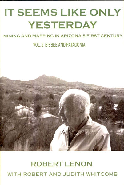 It Seems Like Only Yesterday: Mining And Mapping In Arizona's First Century. Vol 2:  Bisbee And Patagonia ROBERT WITH ROBERT AND JUDITH WHITCOMB LENON