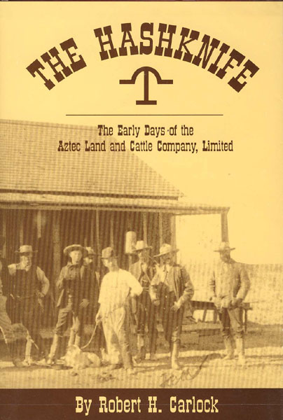 The Hashknife. The Early Days Of The Aztecland And Cattle Company, Limited. ROBERT H. CARLOCK