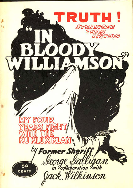 "In Bloody Williamson." My Four Years Fight With The Ku Klux Klan FORMER SHERIFF GEORGE IN COLLABORATION WITH CHIEF DEPUTY JACK WILKINSON GALLIGAN