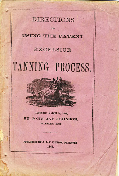 Directions For Using The Patent Exelsior Tanning Process. Patented March 18, 1862 By John Jay Johnson, Kalamazoo, Mich JOHN JAY JOHNSON