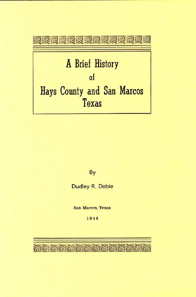 A Brief History Of Hays County And San Marcos Texas. DUDLEY R. DOBIE