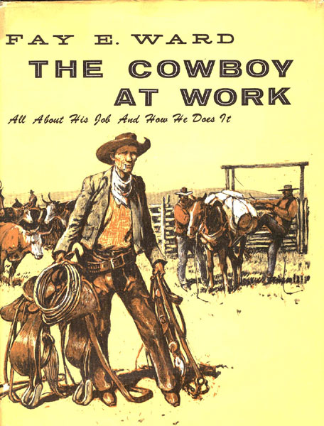 The Cowboy At Work: All About His Job And How He Does It, With 600 FAY E. WARD
