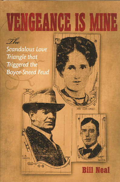Vengeance Is Mine. The Scandalous Love Triangle That Triggered The Boyce-Sneed Feud BILL NEAL