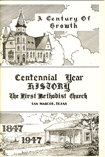 A Century Of Growth. Centennial Year History. The First Methodist Church, San Marcos, Texas 1847-1947 HICKMAN, J. TROY [PASTOR]