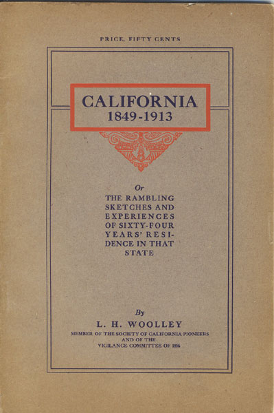 California 1849-1913 Or The Rambling Sketches And Experiences Of Sixty-Four Years' Residence In That State L. H. WOOLLEY