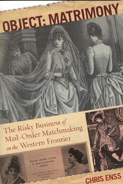 Object: Matrimony. The Risky Business Of Mail-Order Matchmaking On The Western Frontier CHRIS ENSS