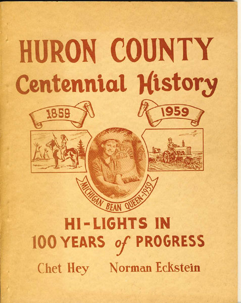 Huron County Centennial History Hi-Lights In 100 Years Of Progress HEY, CHET & ECKSTEIN, NORMAN