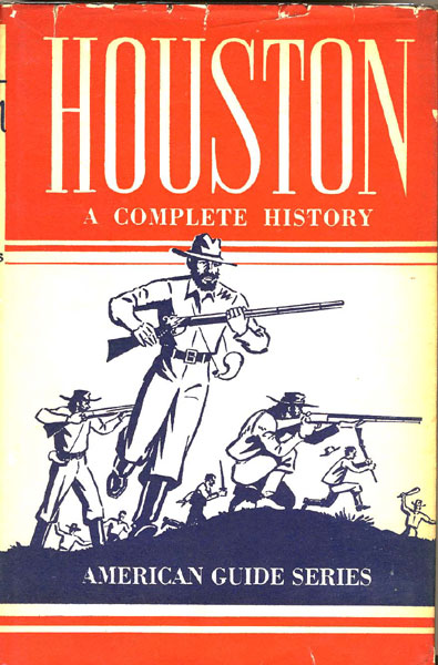Houston. A History And Guide COMPILED BY WORKERS OF THE WRITERS' PROGRAM OF THE WORKS PROJECTS ADMINISTRATION IN THE STATE OF TEXAS