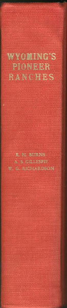 Wyoming's Pioneer Ranches. BURNS, ROBERT HOMER, ANDREW SPRINGS GILLESPIE, AND WILLING GAY RICHARDSON