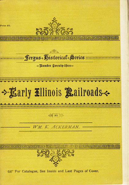 Early Illinois Railroads. A Paper Read Before The Chicago Historical Society, Tuesday Evening, February 20, 1883 WM. K ACKERMAN
