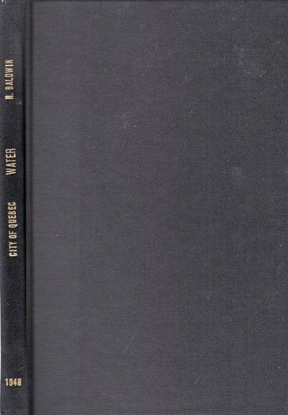 Report On Supplying The City Of Quebec With Pure Water: Made For The City Council By Order Of George Okill Stuart, Esq., Mayor Of Quebec BALDWIN, GEORGE R. [CIVIL ENGINEER]