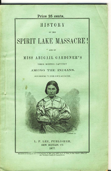History Of The Spirit Lake Massacre! And Of Miss Abigail Gardiner's Three Month Captivity Among The Indians According To Her Own Account L. P. LEE