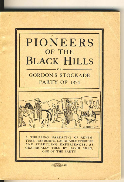 Pioneers Of The Black Hills Or, Gordon's Stockade Party Of 1874. A Thrilling Narrative Of Adventure, Hardships, Laughable Episodes And Startling Experiences, As Graphically Told By David Aken, One Of The Party. DAVID AKEN