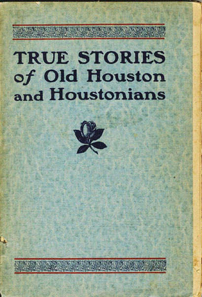 True Stories Of Old Houston And Houstonians. Historical And Personal Sketches DR. S. O YOUNG
