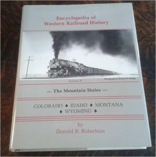 Encyclopedia Of Western Railroad History: Volume Ii, The Mountain States, Colorado, Idaho, Montana, Wyoming DONALD B. ROBERTSON