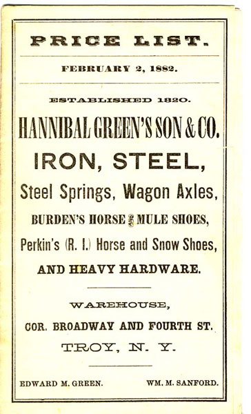 Hannibal Green's Son & Co. Iron, Steel, Steel Springs, Wagon Axles, Burden's Horse And Mule Shoes, Perkins (R. I.) Horse And Snow Shoes, And Heavy Hardware. Price List, February 2, 1882 HANNIBAL GREEN'S SON & CO., TROY, N. Y.