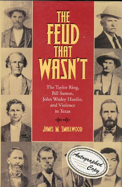 The Feud That Wasn't. The Taylor Ring, Bill Sutton, John Wesley Hardin, And Violence In Texas. JAMES M. SMALLWOOD