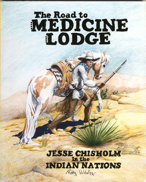 The Road To Medicine Lodge. Jesse Chisholm In The Indian Nations ROBBY MCMURTRY