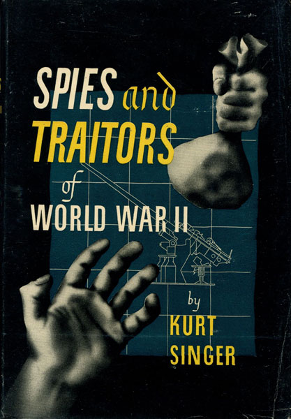 Spies And Traitors Of World War Ii KURT SINGER