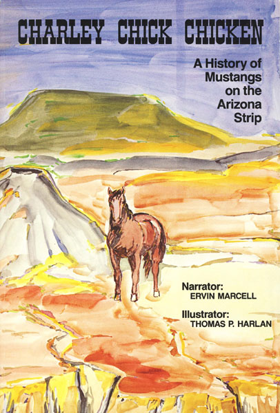 Charley Chick Chicken. A History Of Mustangs On The Arizona Strip. ERVIN MARCELL