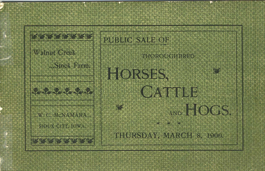Walnut Creek Stock Farm. ...Public Sale Of...Thoroughbred Horses, Cattle And Hogs. Thursday, March 8, 1900. W.C. MCNAMARA