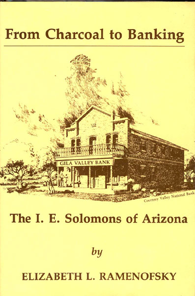From Charcoal To Banking: The I. E. Solomons Of Arizona. ELIZABETH L. RAMENOFSKY