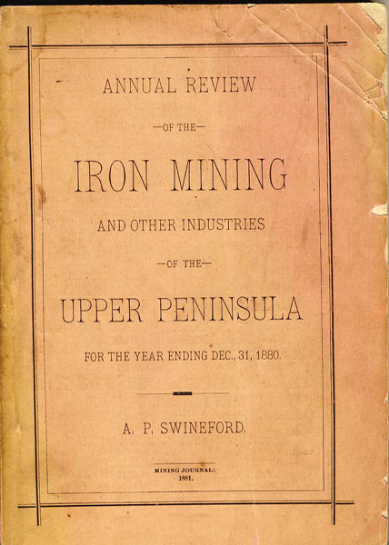 Annual Review Of The Iron Mining And Other Industries Of The Upper Peninsula For The Year Ending Dec., 31, 1880 A. P. SWINEFORD
