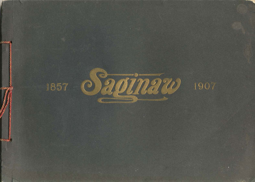 Saginaw, Michigan, U.S.A. 1857 - 1907. Semi-Centennial Souvenir Saginaw Board Of Trade